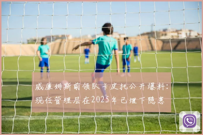 威廉姆斯前领队卡皮托公开爆料：现任管理层在2025年已埋下隐患